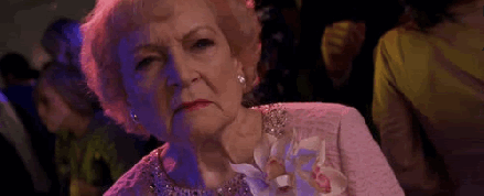 You've gone and made Betty White mad.  Now you've done it.